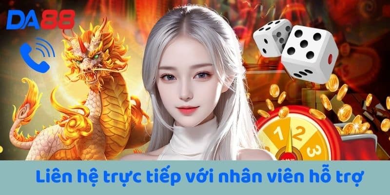 Liên hệ trực tiếp với nhân viên hỗ trợ