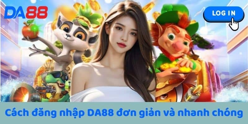 Cách đăng nhập DA88 đơn giản và nhanh chóng