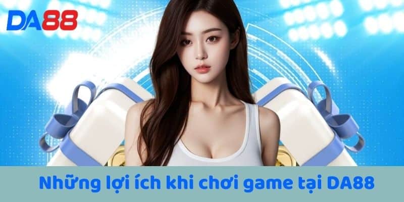 Những lợi ích khi chơi game tại DA88