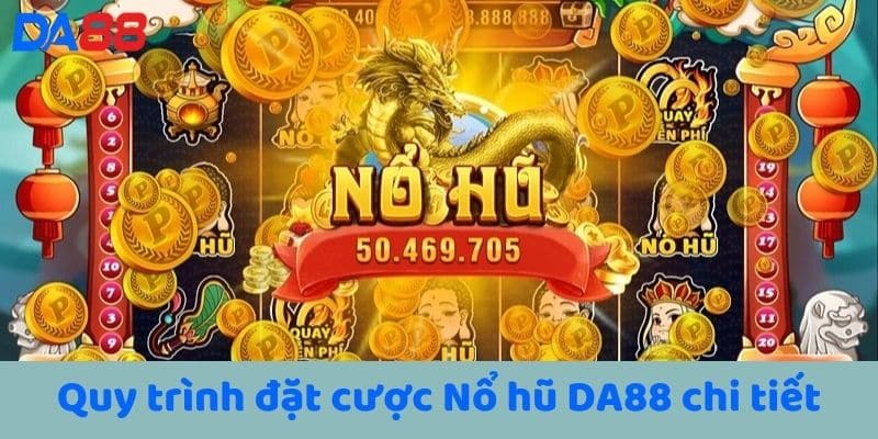 Quy trình đặt cược Nổ hũ DA88 chi tiết