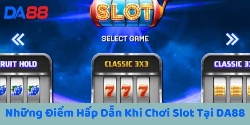 Những Điểm Hấp Dẫn Khi Chơi Slot Tại DA88