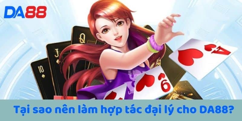 Tại sao nên làm hợp tác đại lý cho DA88?