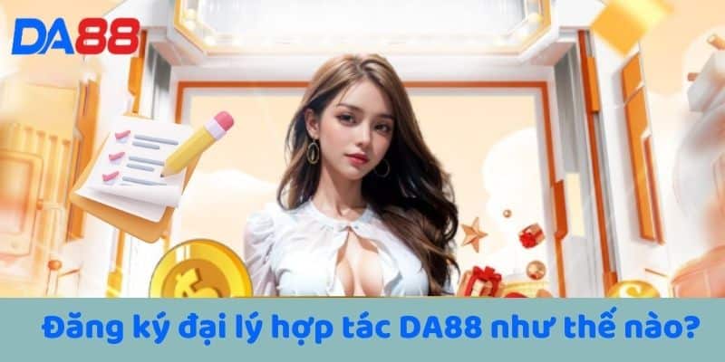 Đăng ký đại lý hợp tác DA88 như thế nào?