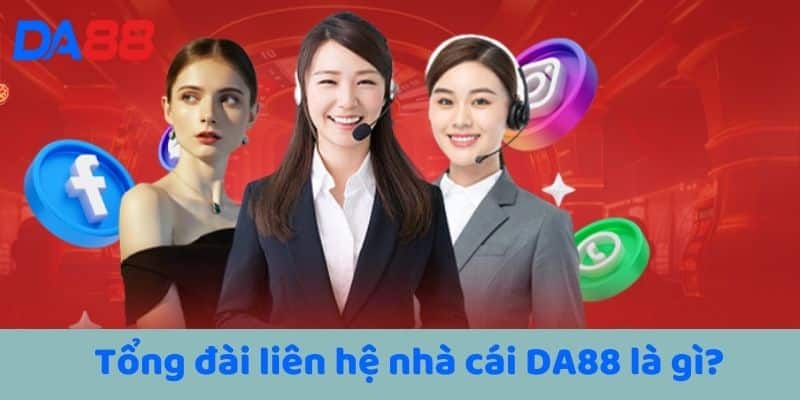 Tổng đài liên hệ nhà cái DA88 là gì?