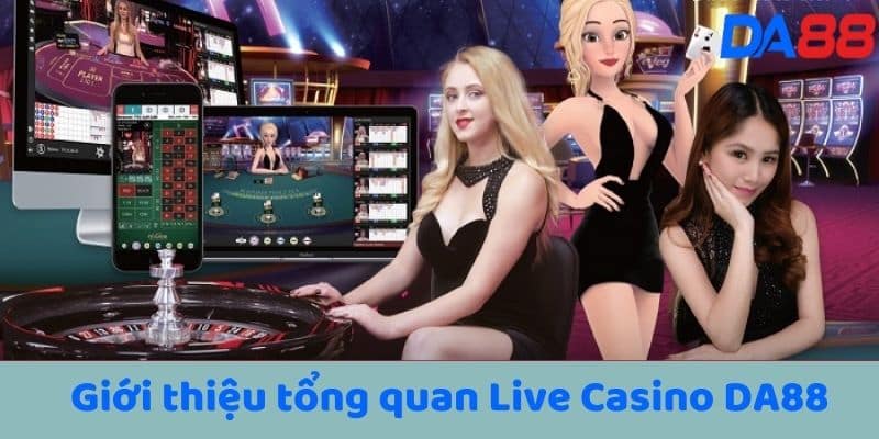 Giới thiệu tổng quan Live Casino DA88