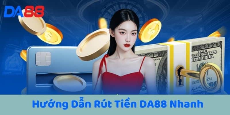 Hướng Dẫn Rút Tiền DA88 Nhanh