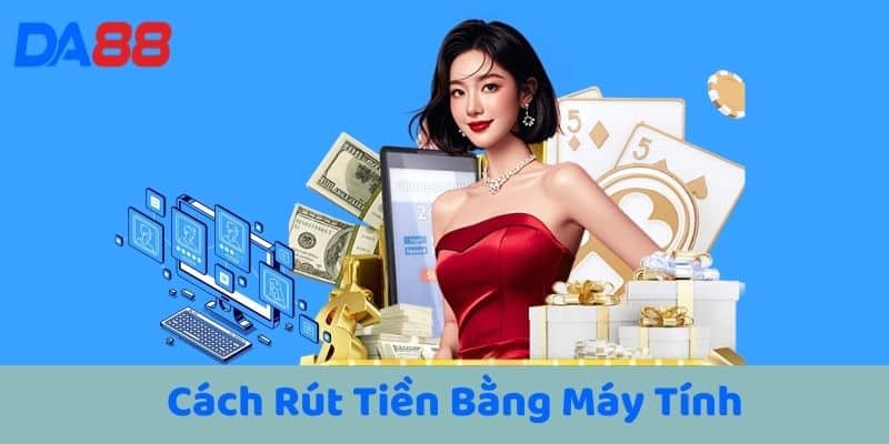 Cách Rút Tiền Bằng Máy Tính