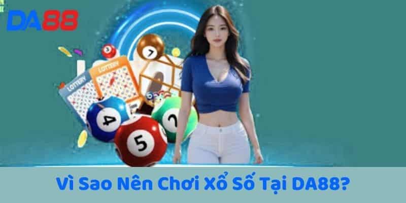 Vì Sao Nên Chơi Xổ Số Tại DA88?